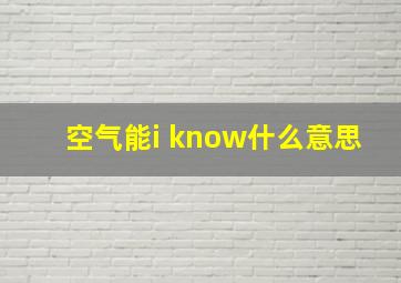 空气能i know什么意思